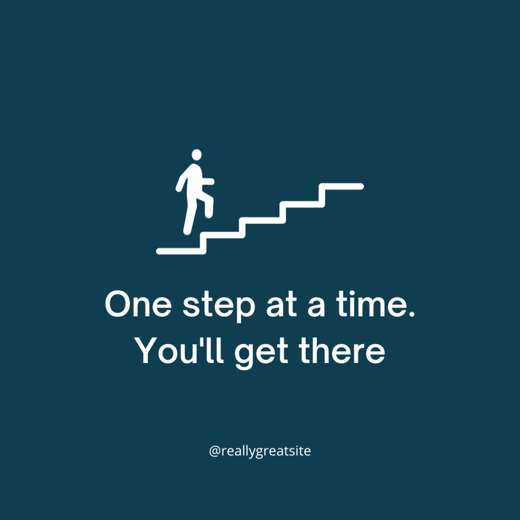 One step at a time. You'll get there